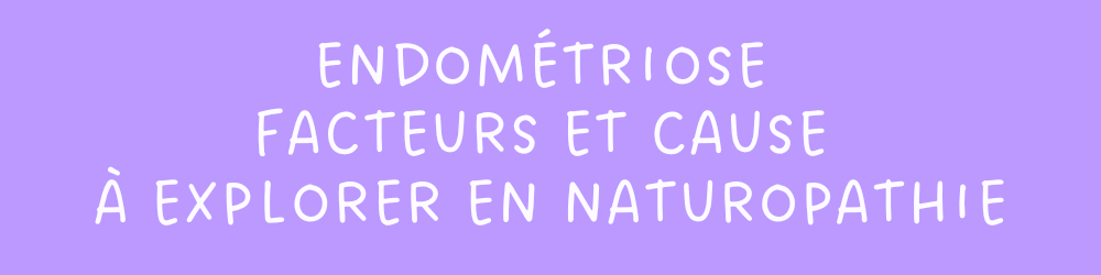 endométriose cause et facteurs à explorer en naturopathie